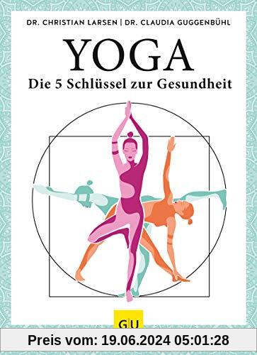 Yoga – die 5 Schlüssel zur Gesundheit: Geschichte · Philosophie · Medizin · Praxis (GU Einzeltitel Gesundheit/Alternativheilkunde)